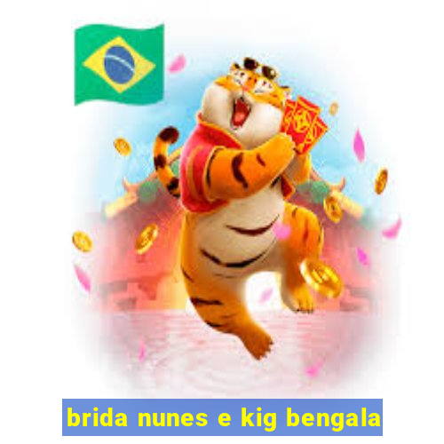 brida nunes e kig bengala